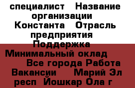 IT-специалист › Название организации ­ Константа › Отрасль предприятия ­ Поддержка › Минимальный оклад ­ 20 000 - Все города Работа » Вакансии   . Марий Эл респ.,Йошкар-Ола г.